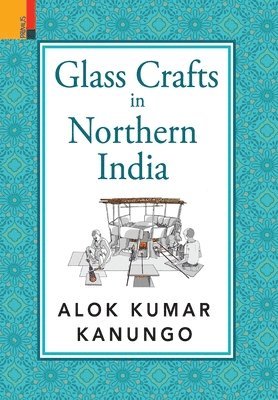 Alok Kumar Kanungo, Kumar Kanungo, Alok - Glass Crafts in Northern India, Inbunden