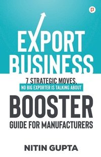 bokomslag Export Business 7 Strategic Moves, No Big Exporter is Talking About Booster Guide for Manufacturers