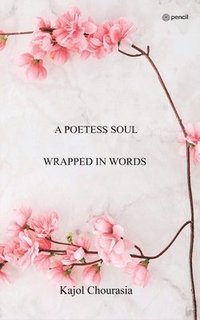 bokomslag A Poetess Soul Wrapped In Words