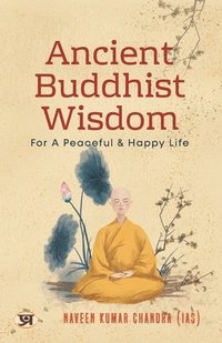 bokomslag Ancient Buddhist Wisdom for A Peaceful & Happy Life by Naveen Kumar Chandra IAS