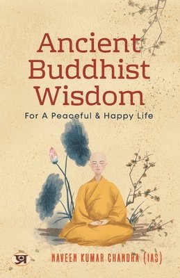 Ancient Buddhist Wisdom for A Peaceful & Happy Life by Naveen Kumar Chandra IAS 1