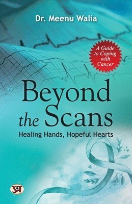 bokomslag Beyond The Scans: Healing Hands, Hopeful Hearts A Guide To Coping With Cancer