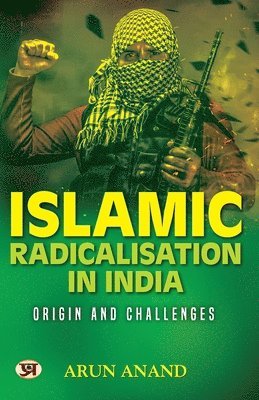 bokomslag ISLAMIC RADICALISATION IN INDIA: ORIGIN AND CHALLENGES