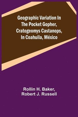Geographic Variation in the Pocket Gopher, Cratogeomys castanops, in Coahuila, Mexico 1