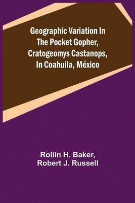 Rollin H Baker, Robert J Russell, Rollin H. Baker, Robert J. Russell - Geographic Variation in the Pocket Gopher, Cratogeomys castanops, in Coahuila, México, Häftad