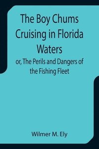 bokomslag The Boy Chums Cruising in Florida Waters or, The Perils and Dangers of the Fishing Fleet