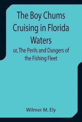 bokomslag Boy Chums Cruising in Florida Waters or, The Perils and Dangers of the Fishing Fleet