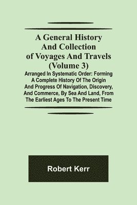 bokomslag General History and Collection of Voyages and Travels (Volume 3); Arranged in Systematic Order