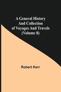 bokomslag General History and Collection of Voyages and Travels (Volume 8)