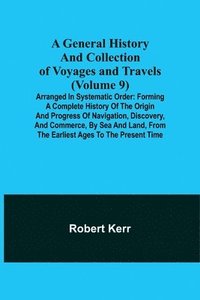 bokomslag General History and Collection of Voyages and Travels (Volume 9); Arranged in Systematic Order