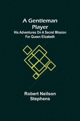 bokomslag Gentleman Player; His Adventures on a Secret Mission for Queen Elizabeth