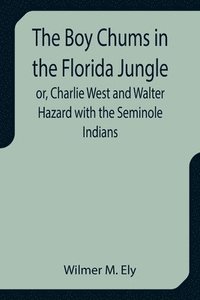 bokomslag The Boy Chums in the Florida Jungle or, Charlie West and Walter Hazard with the Seminole Indians