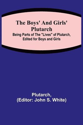 bokomslag The Boys' and Girls' Plutarch; Being Parts of the Lives of Plutarch, Edited for Boys and Girls