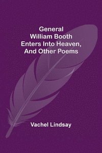 bokomslag General William Booth Enters into Heaven, and Other Poems