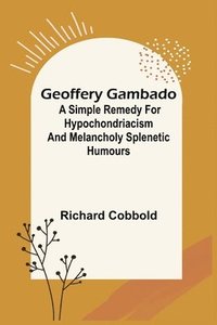 bokomslag Geoffery Gambado; A Simple Remedy for Hypochondriacism and Melancholy Splenetic Humours