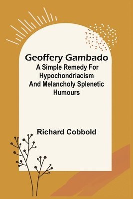 bokomslag Geoffery Gambado; A Simple Remedy for Hypochondriacism and Melancholy Splenetic Humours