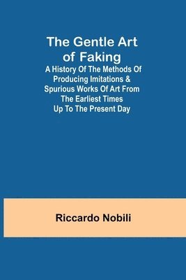 Riccardo Nobili - Gentle Art of Faking; A history of the methods of producing imitations & spurious works of art from the earliest times up to the present day, Häftad