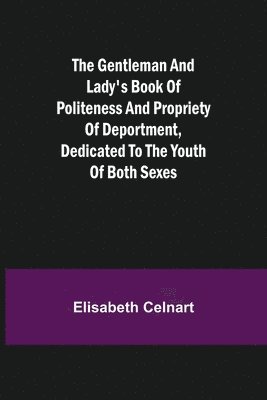 bokomslag Gentleman and Lady's Book of Politeness and Propriety of Deportment, Dedicated to the Youth of Both Sexes