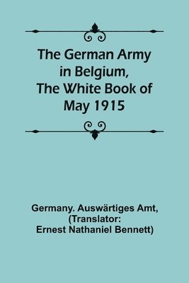 bokomslag The German Army in Belgium, the White Book of May 1915