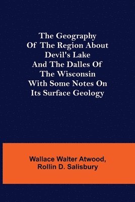 Geography of the Region about Devil's Lake and the Dalles of the Wisconsin; With Some Notes on Its Surface Geology