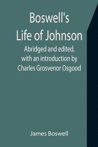 bokomslag Boswell's Life of Johnson; Abridged and edited, with an introduction by Charles Grosvenor Osgood