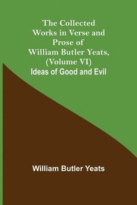 bokomslag Collected Works in Verse and Prose of William Butler Yeats, (Volume VI) Ideas of Good and Evil