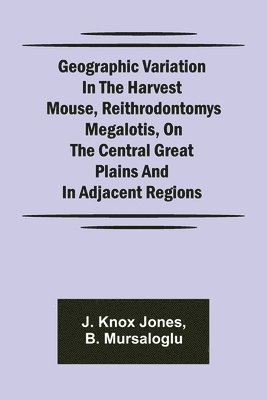 Geographic Variation in the Harvest Mouse, Reithrodontomys megalotis, On the Central Great Plains And in Adjacent Regions 1