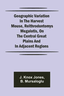 Geographic Variation in the Harvest Mouse, Reithrodontomys megalotis, On the Central Great Plains And in Adjacent Regions