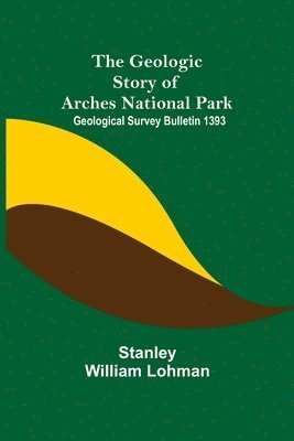 Geologic Story of Arches National Park; Geological Survey Bulletin 1393