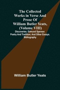 bokomslag Collected Works in Verse and Prose of William Butler Yeats, (Volume VIII) Discoveries. Edmund Spenser. Poetry and Tradition; and Other Essays. Bibliography