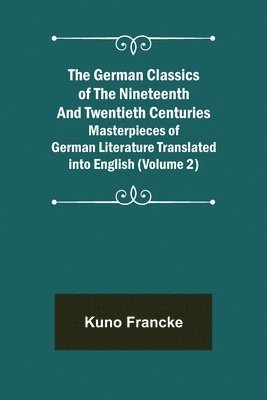 The German Classics of the Nineteenth and Twentieth Centuries (Volume 2) Masterpieces of German Literature Translated into English 1