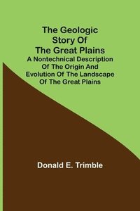 bokomslag The Geologic Story of the Great Plains; A nontechnical description of the origin and evolution of the landscape of the Great Plains