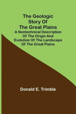 bokomslag The Geologic Story of the Great Plains; A nontechnical description of the origin and evolution of the landscape of the Great Plains