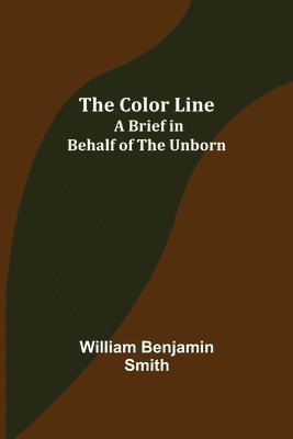 William Benjamin Smith - Color Line; A Brief in Behalf of the Unborn, Häftad