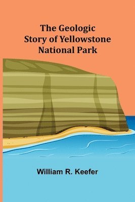 William R Keefer, William R. Keefer - Geologic Story of Yellowstone National Park, Häftad