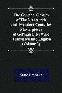 bokomslag The German Classics of the Nineteenth and Twentieth Centuries (Volume 3) Masterpieces of German Literature Translated into English