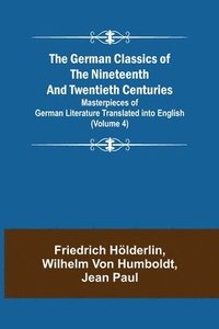 bokomslag The German Classics of the Nineteenth and Twentieth Centuries (Volume 4) Masterpieces of German Literature Translated into English