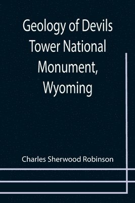 Geology of Devils Tower National Monument, Wyoming; A Contribution to General Geology 1