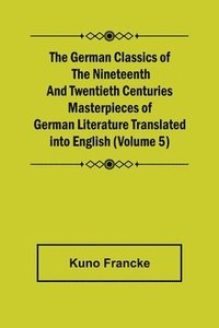 bokomslag German Classics of the Nineteenth and Twentieth Centuries (Volume 5) Masterpieces of German Literature Translated into English