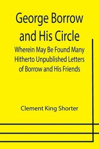 bokomslag George Borrow and His Circle; Wherein May Be Found Many Hitherto Unpublished Letters of Borrow and His Friends