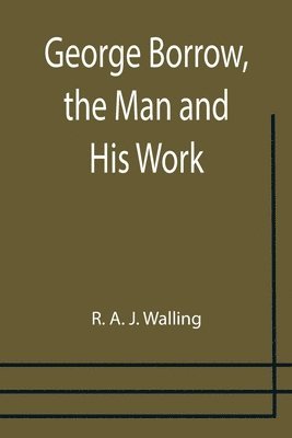 George Borrow, the Man and His Work 1