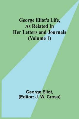 bokomslag George Eliot's Life, as Related in Her Letters and Journals (Volume 1)