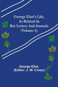 bokomslag George Eliot's Life, as Related in Her Letters and Journals (Volume 3)