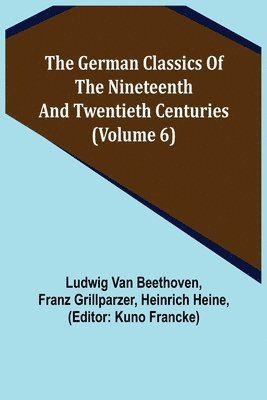 The German Classics of the Nineteenth and Twentieth Centuries (Volume 6) 1