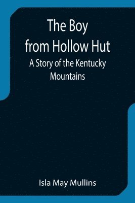 The Boy from Hollow Hut; A Story of the Kentucky Mountains 1