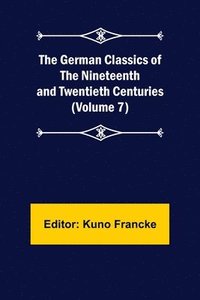 bokomslag The German Classics of the Nineteenth and Twentieth Centuries (Volume 7)