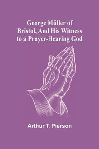 bokomslag George Mller of Bristol, and His Witness to a Prayer-Hearing God