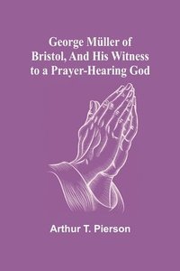 bokomslag George Muller of Bristol, and His Witness to a Prayer-Hearing God