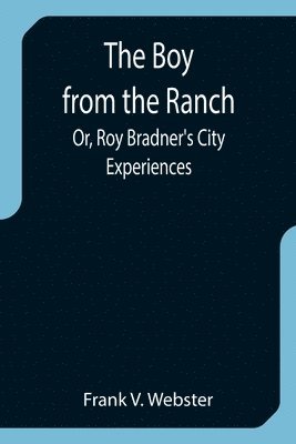 bokomslag The Boy from the Ranch; Or, Roy Bradner's City Experiences