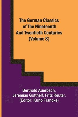 The German Classics of the Nineteenth and Twentieth Centuries (Volume 8) 1